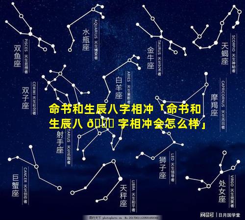 命书和生辰八字相冲「命书和生辰八 🐘 字相冲会怎么样」